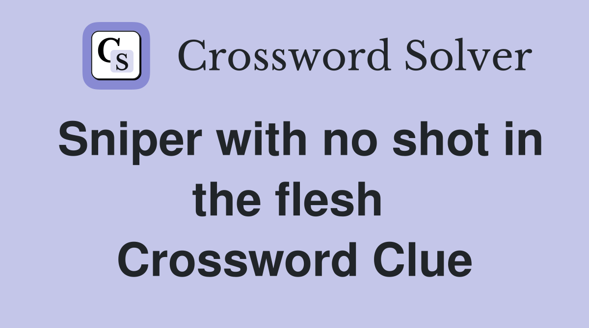 Sniper with no shot in the flesh  Crossword Clue