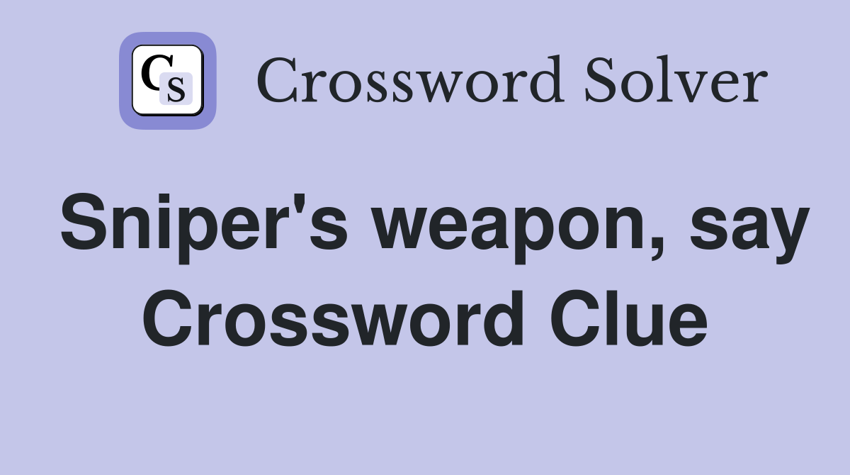 Sniper's weapon, say Crossword Clue