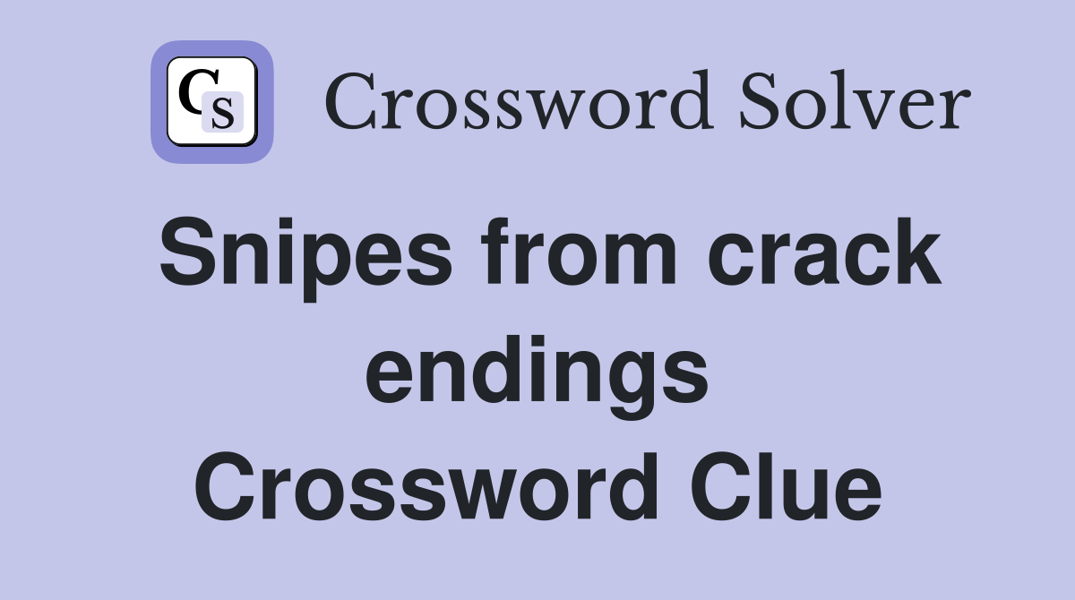 Snipes from crack endings Crossword Clue