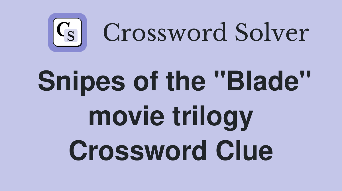 Snipes of the "Blade" movie trilogy Crossword Clue