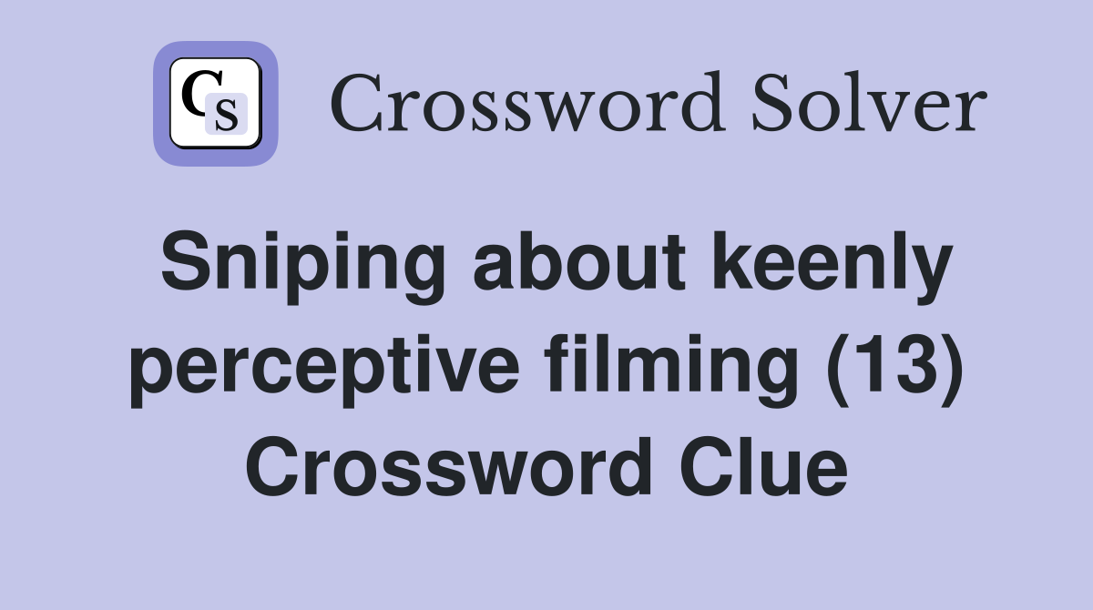 Sniping about keenly perceptive filming (13) Crossword Clue