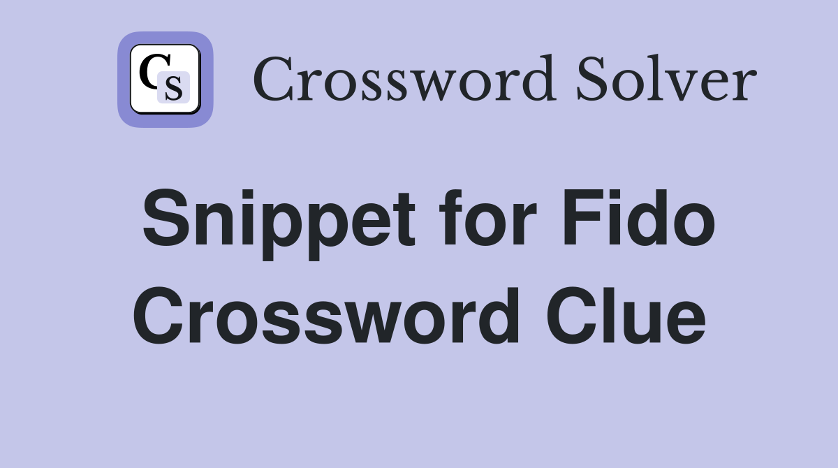 Snippet for Fido Crossword Clue