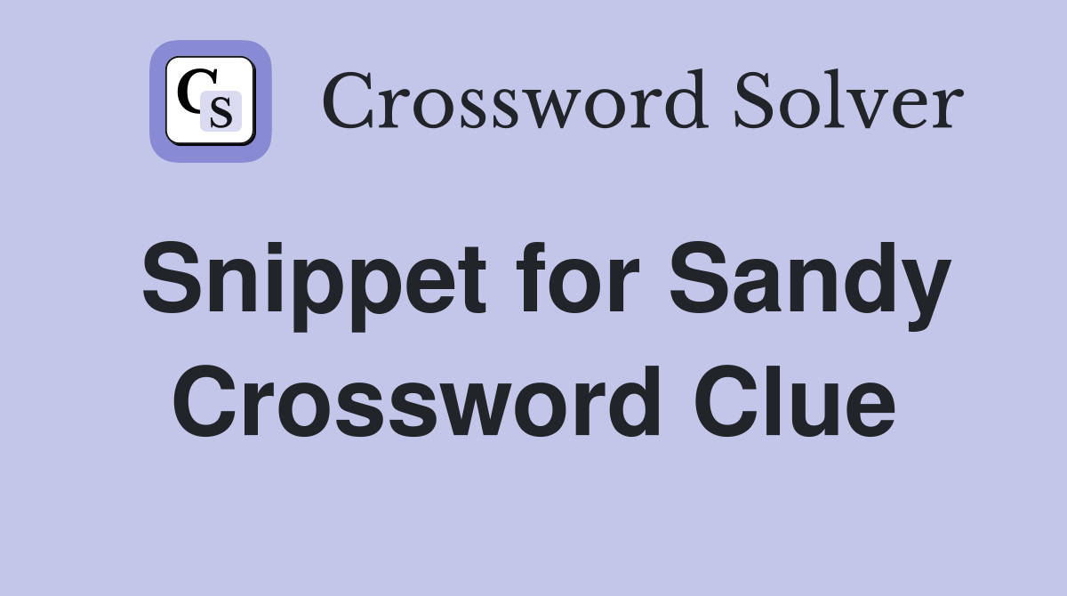 Snippet for Sandy Crossword Clue