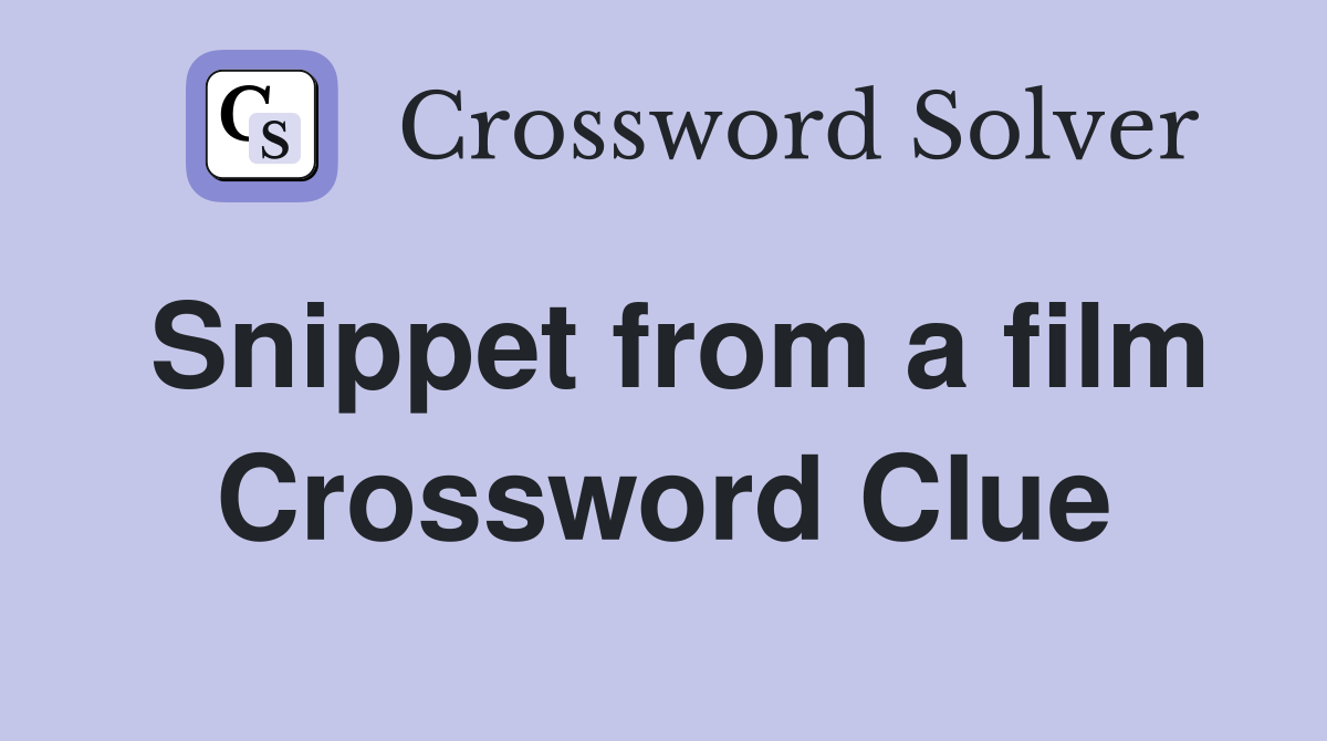 Snippet from a film Crossword Clue