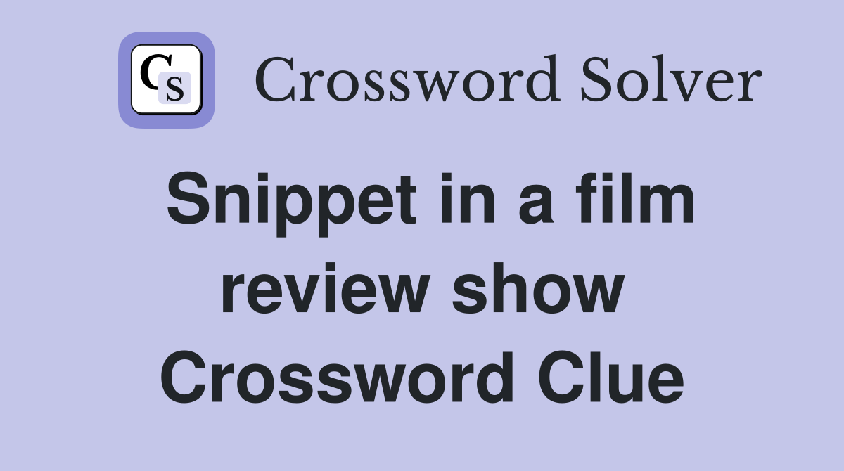 Snippet in a film review show Crossword Clue