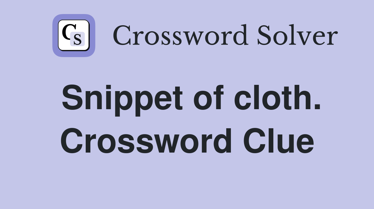 Snippet of cloth. Crossword Clue