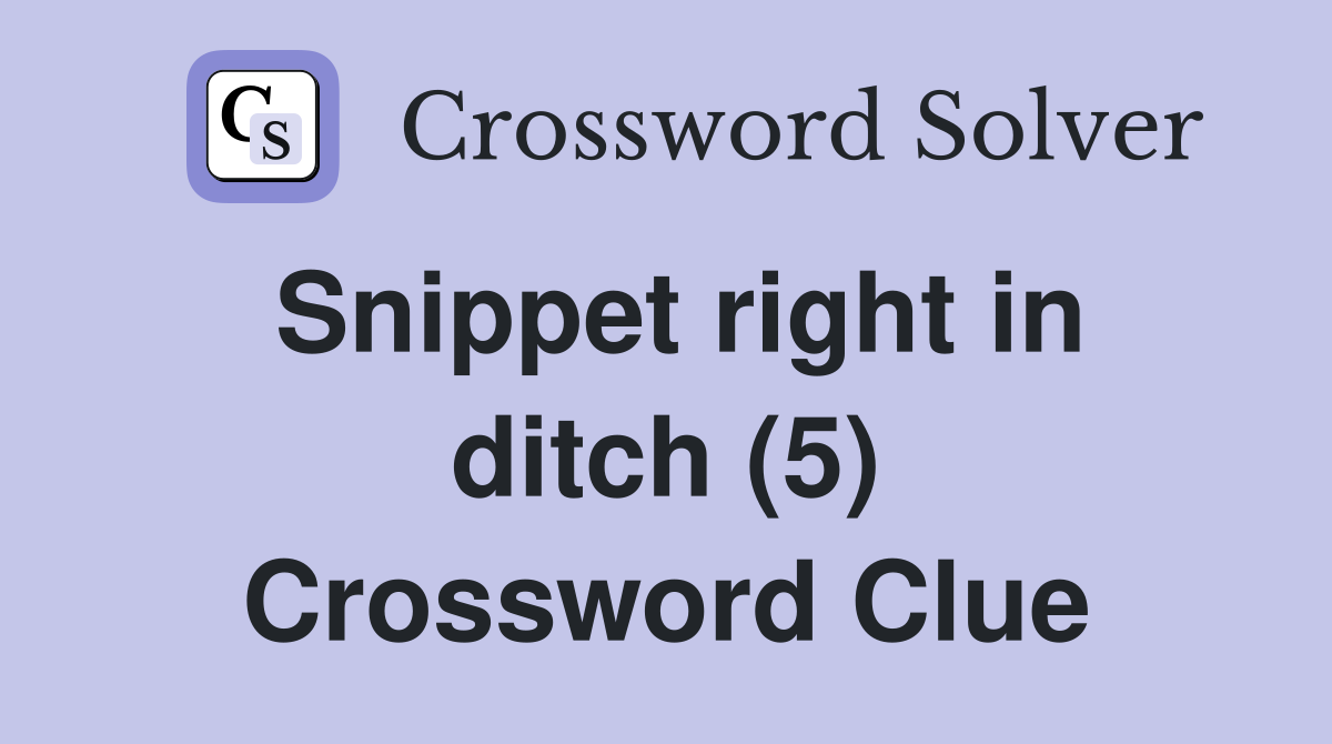 Snippet right in ditch (5) Crossword Clue