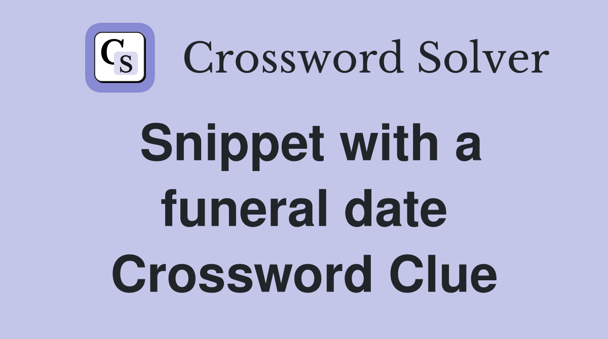 Snippet with a funeral date Crossword Clue
