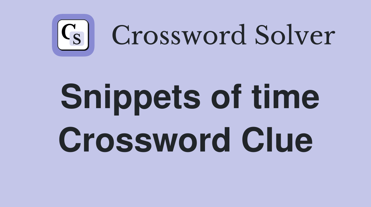 Snippets of time Crossword Clue