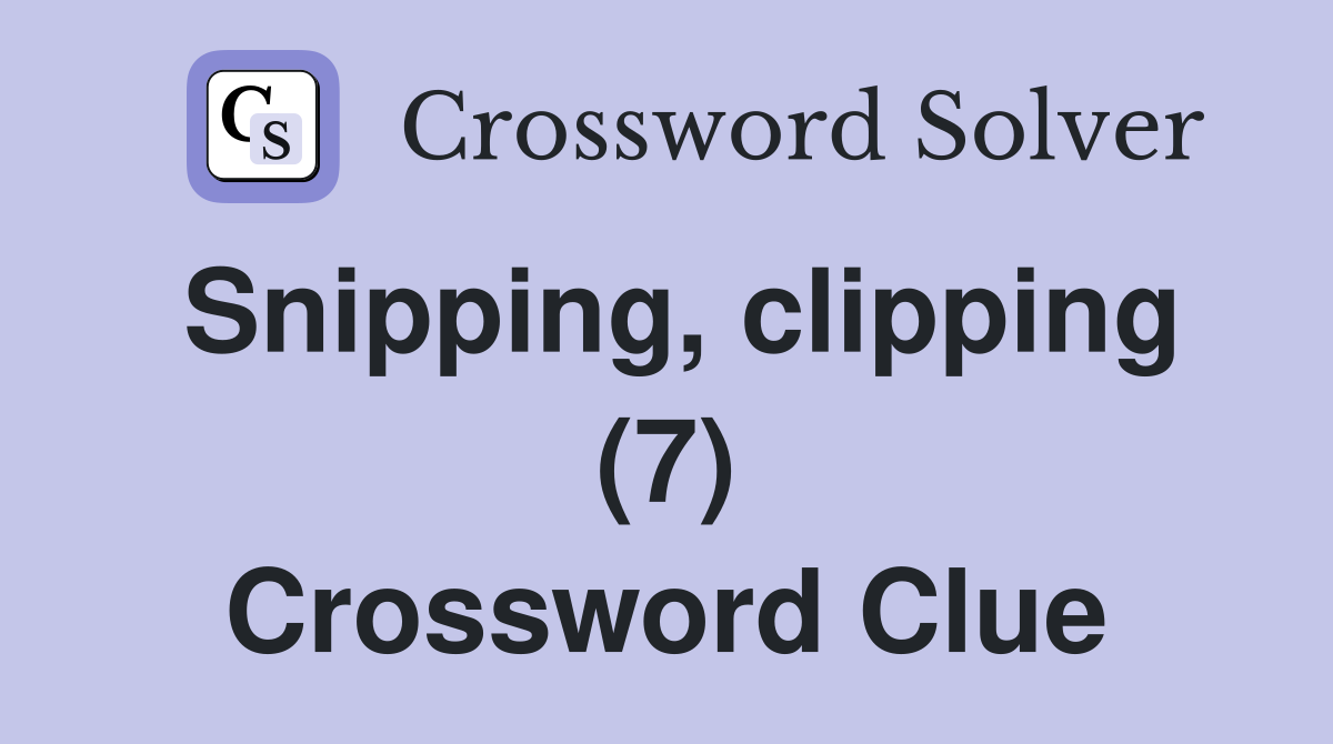 Snipping, clipping (7) Crossword Clue