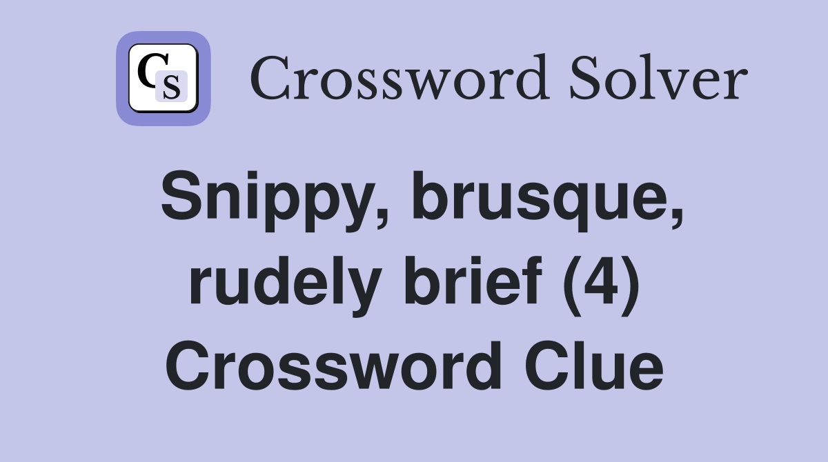 Snippy, brusque, rudely brief (4) Crossword Clue