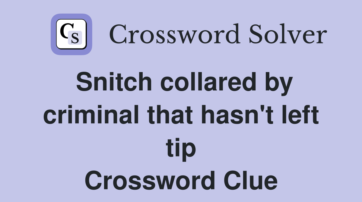 Snitch collared by criminal that hasn't left tip Crossword Clue