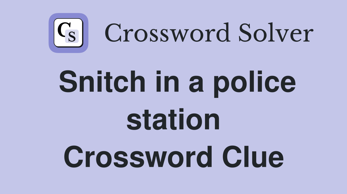 Snitch in a police station Crossword Clue