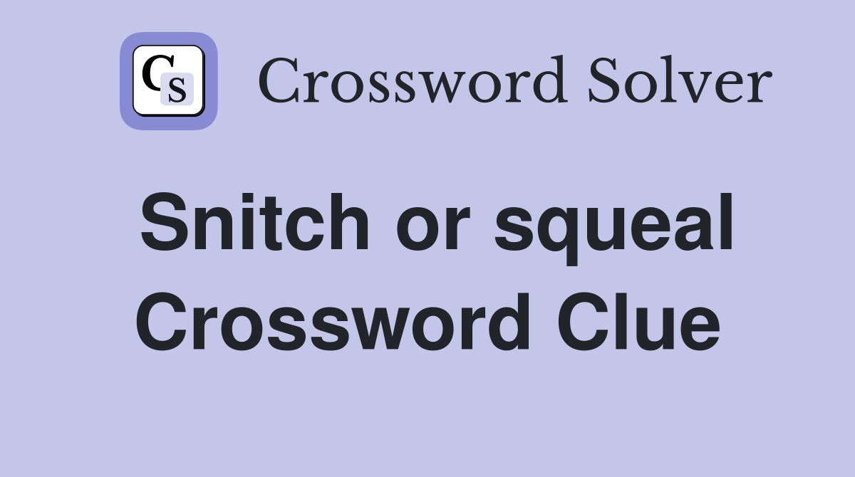 Snitch or squeal Crossword Clue
