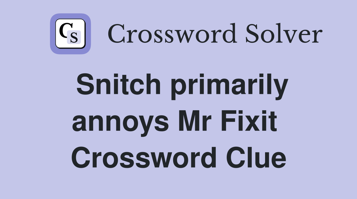Snitch primarily annoys Mr Fixit  Crossword Clue