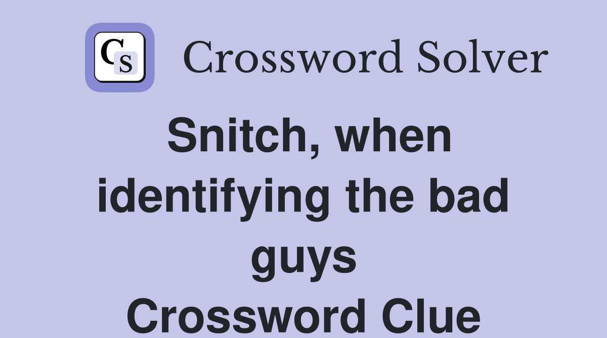 Snitch, when identifying the bad guys Crossword Clue