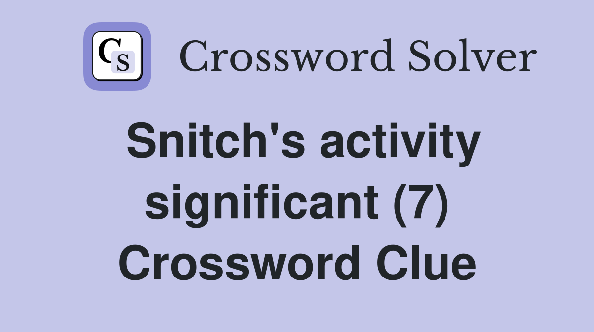 Snitch's activity significant (7) Crossword Clue