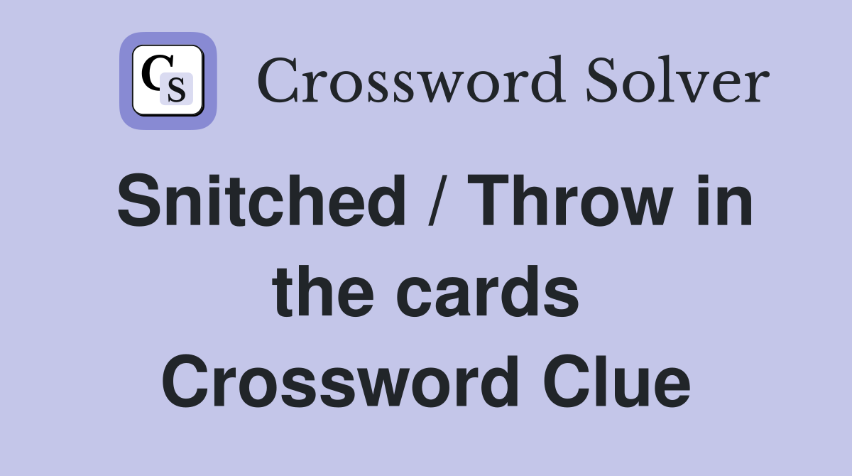 Snitched / Throw in the cards Crossword Clue
