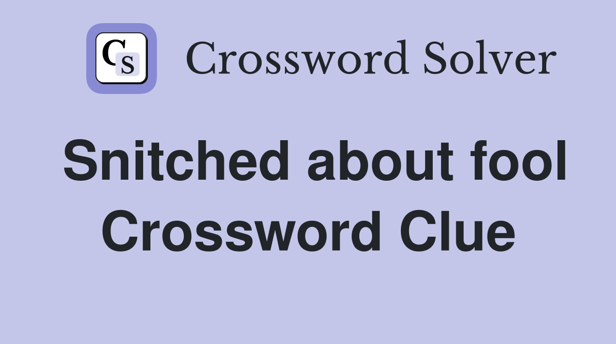 Snitched about fool Crossword Clue