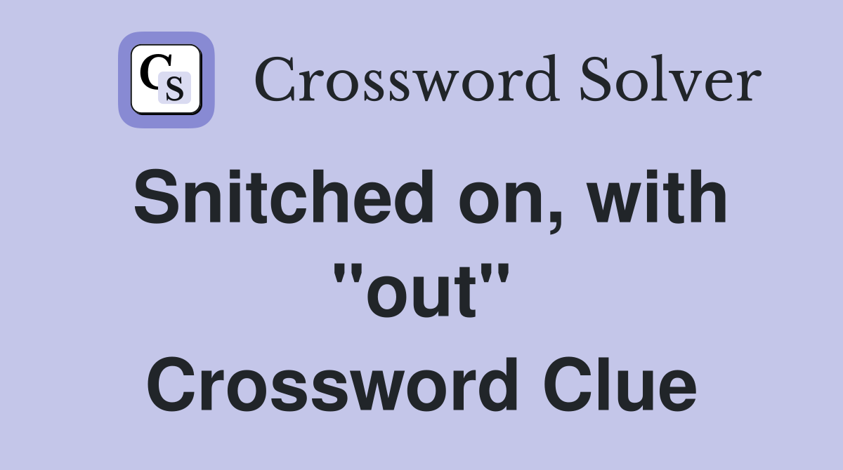 Snitched on, with "out" Crossword Clue