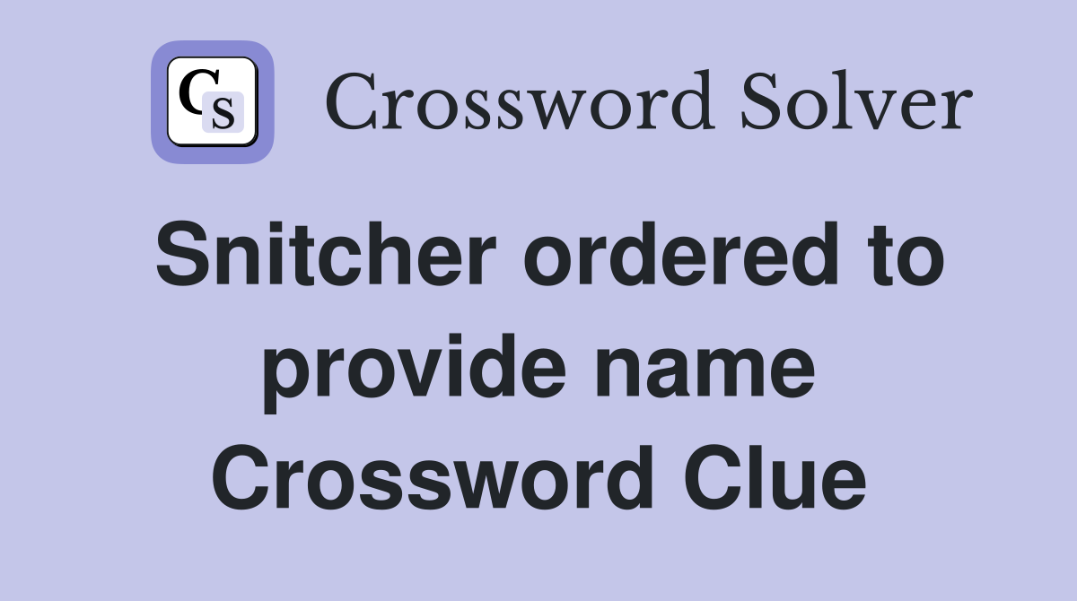 Snitcher ordered to provide name Crossword Clue