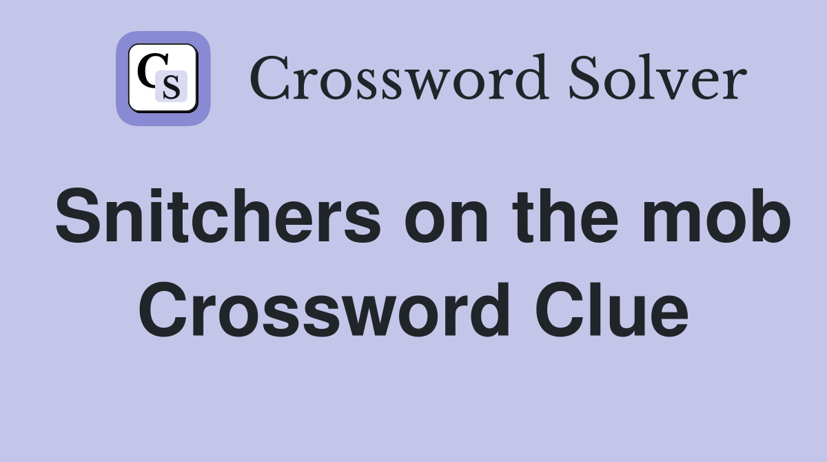 Snitchers on the mob Crossword Clue