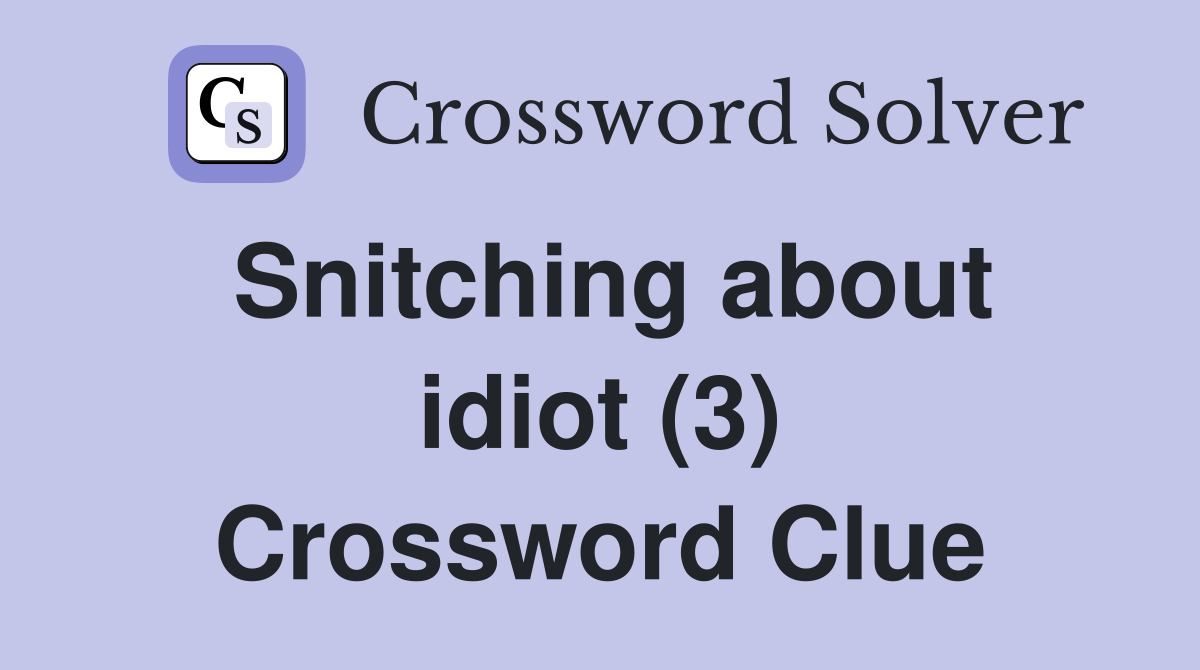 Snitching about idiot (3) Crossword Clue