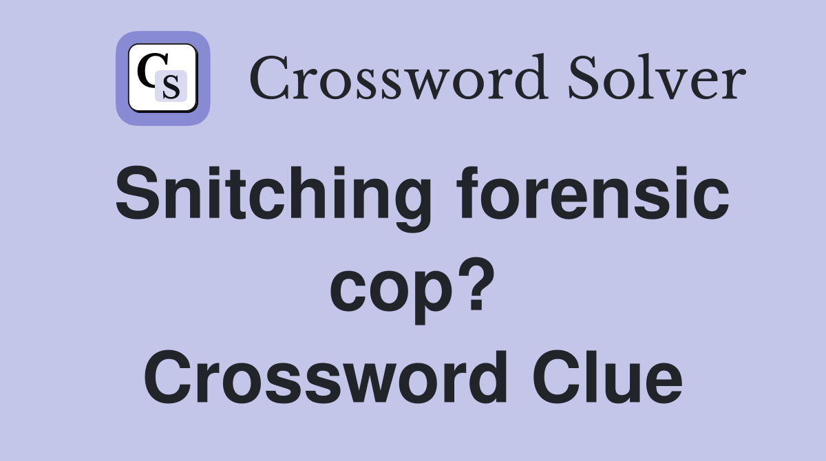 Snitching forensic cop? Crossword Clue