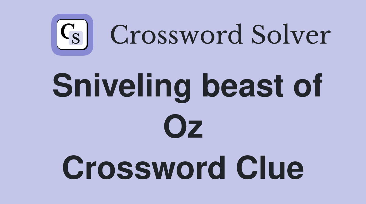 Sniveling beast of Oz Crossword Clue