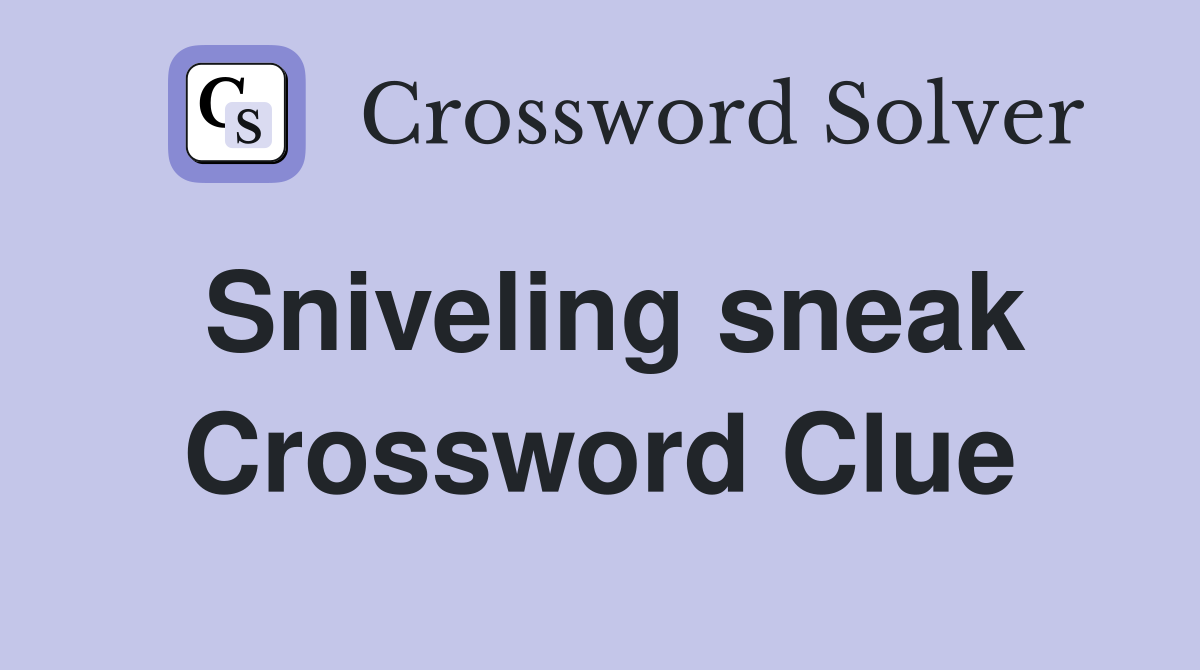 Sniveling sneak Crossword Clue
