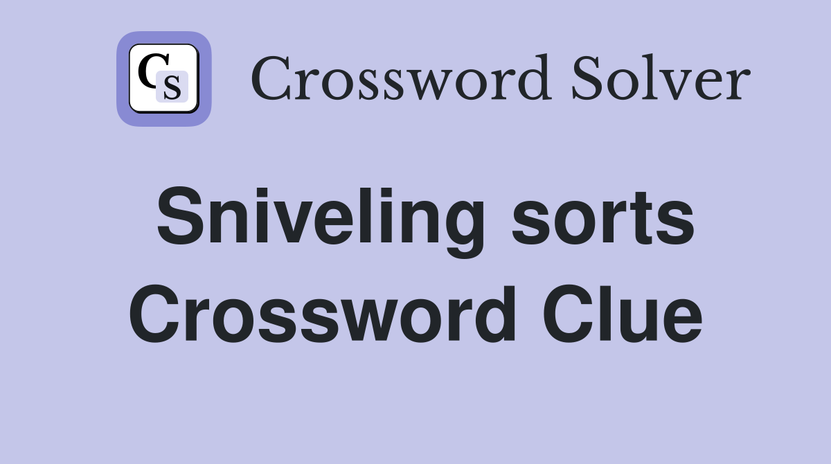 Sniveling sorts Crossword Clue