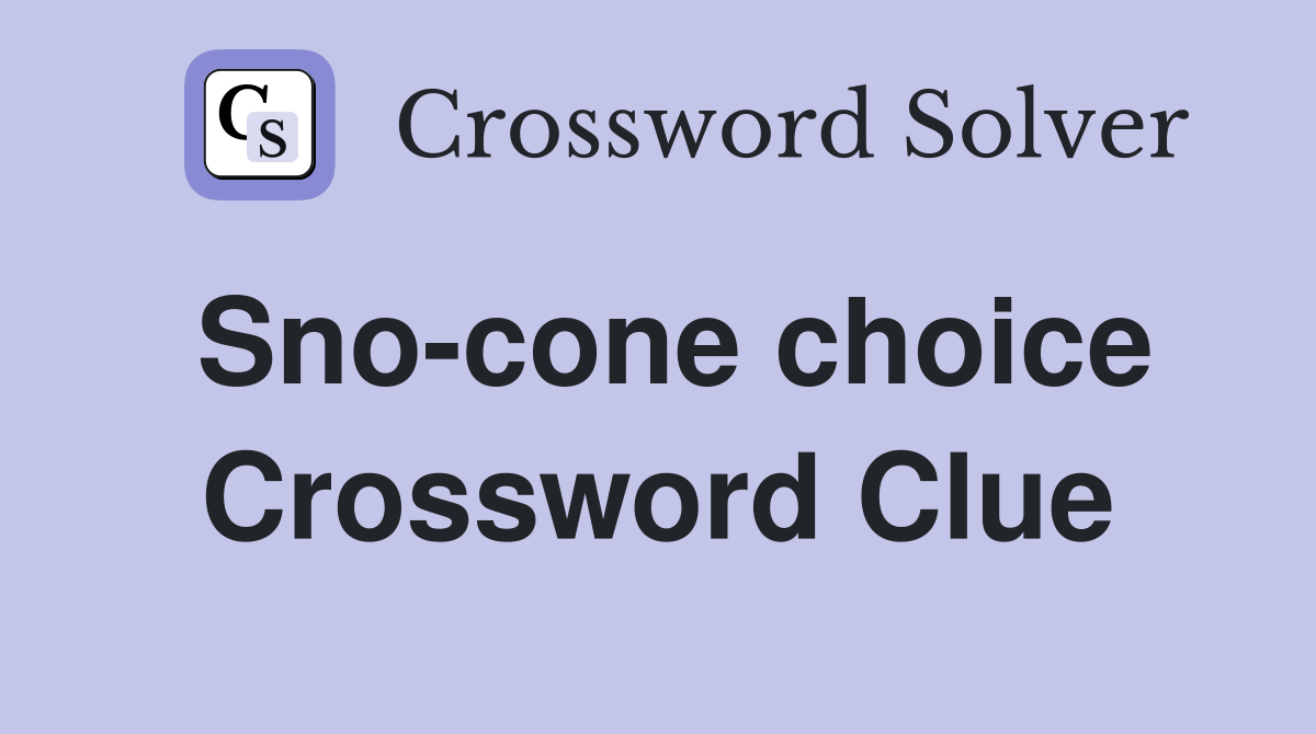 Sno-cone choice Crossword Clue