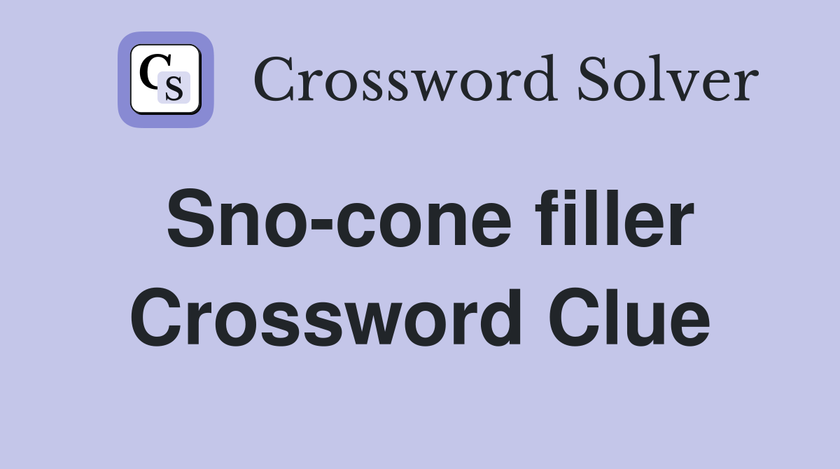 Sno-cone filler Crossword Clue
