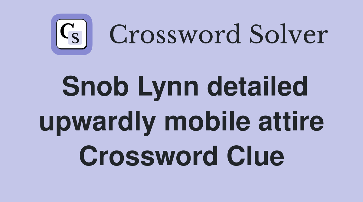 Snob Lynn detailed upwardly mobile attire Crossword Clue