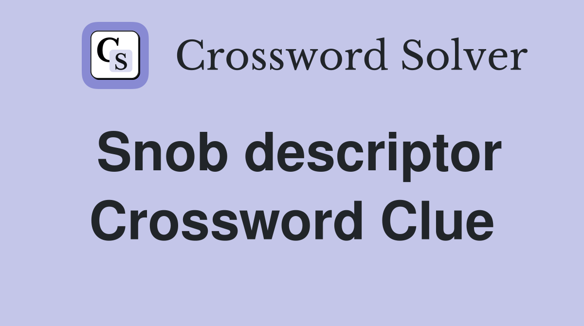 Snob descriptor Crossword Clue