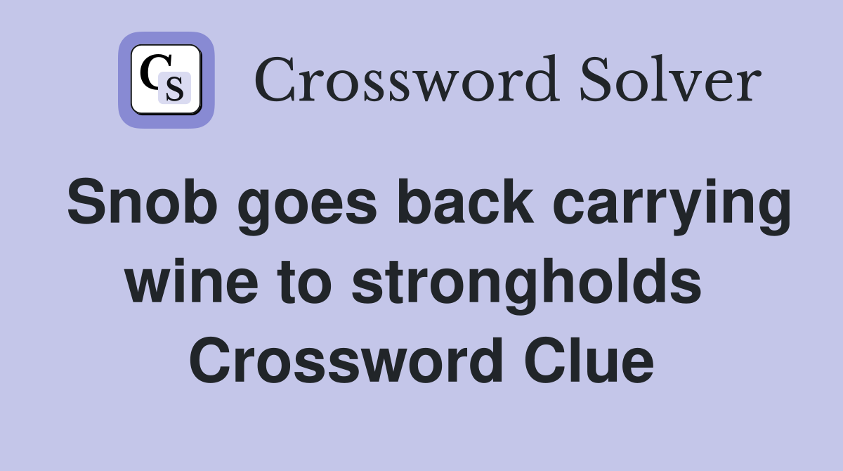 Snob goes back carrying wine to strongholds  Crossword Clue