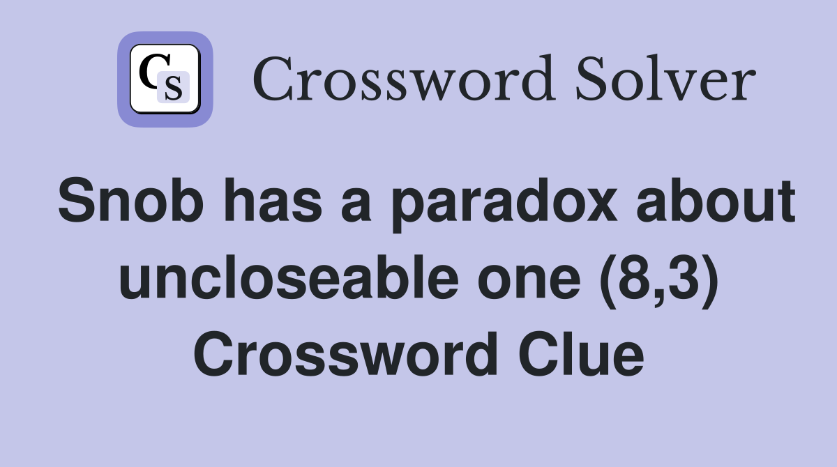 Snob has a paradox about uncloseable one (8,3) Crossword Clue