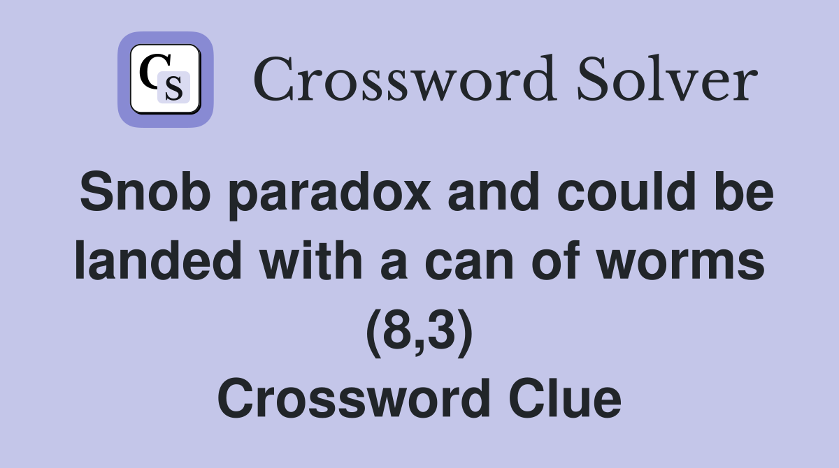 Snob paradox and could be landed with a can of worms (8,3) Crossword Clue
