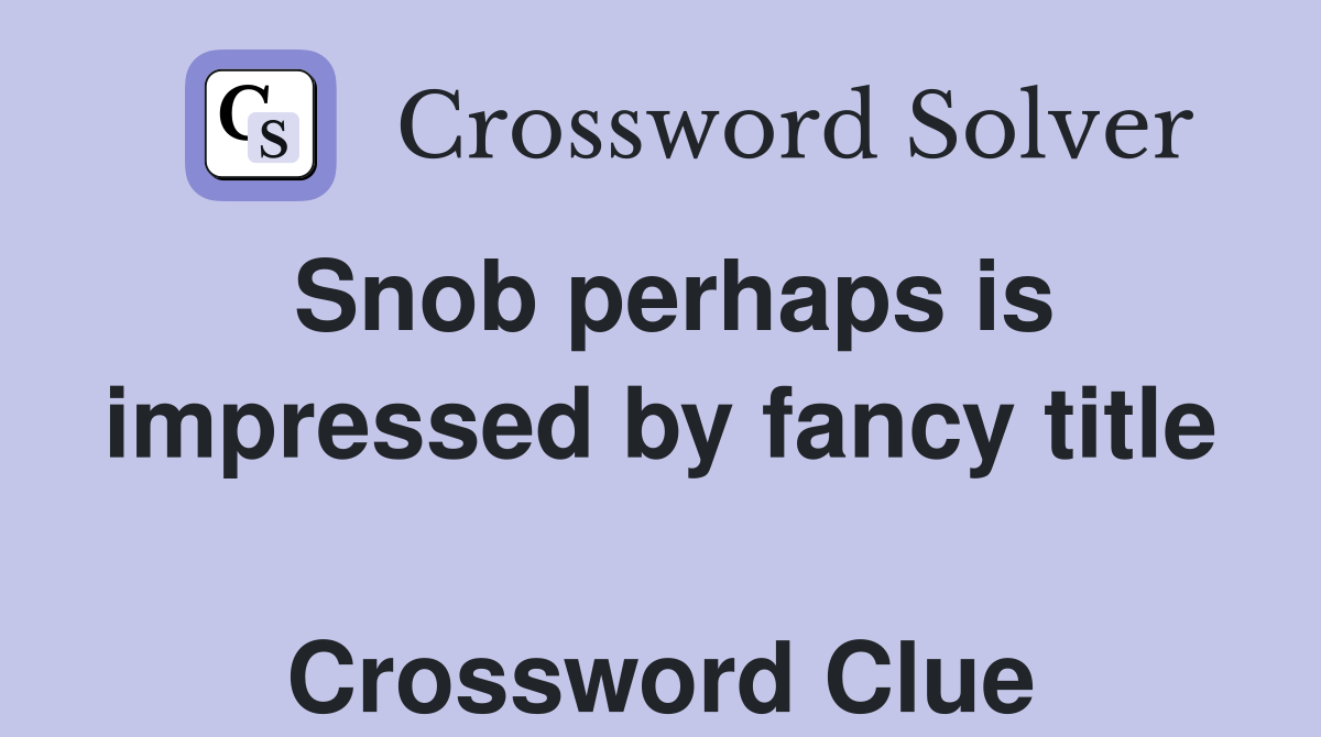 Snob perhaps is impressed by fancy title  Crossword Clue
