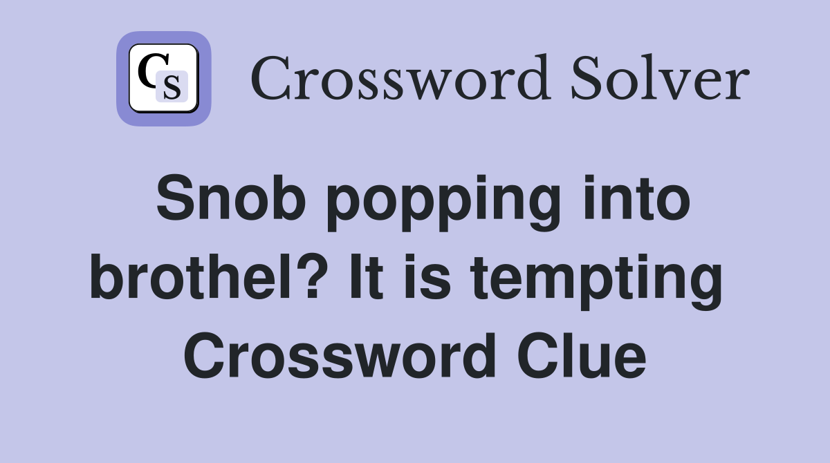 Snob popping into brothel? It is tempting  Crossword Clue