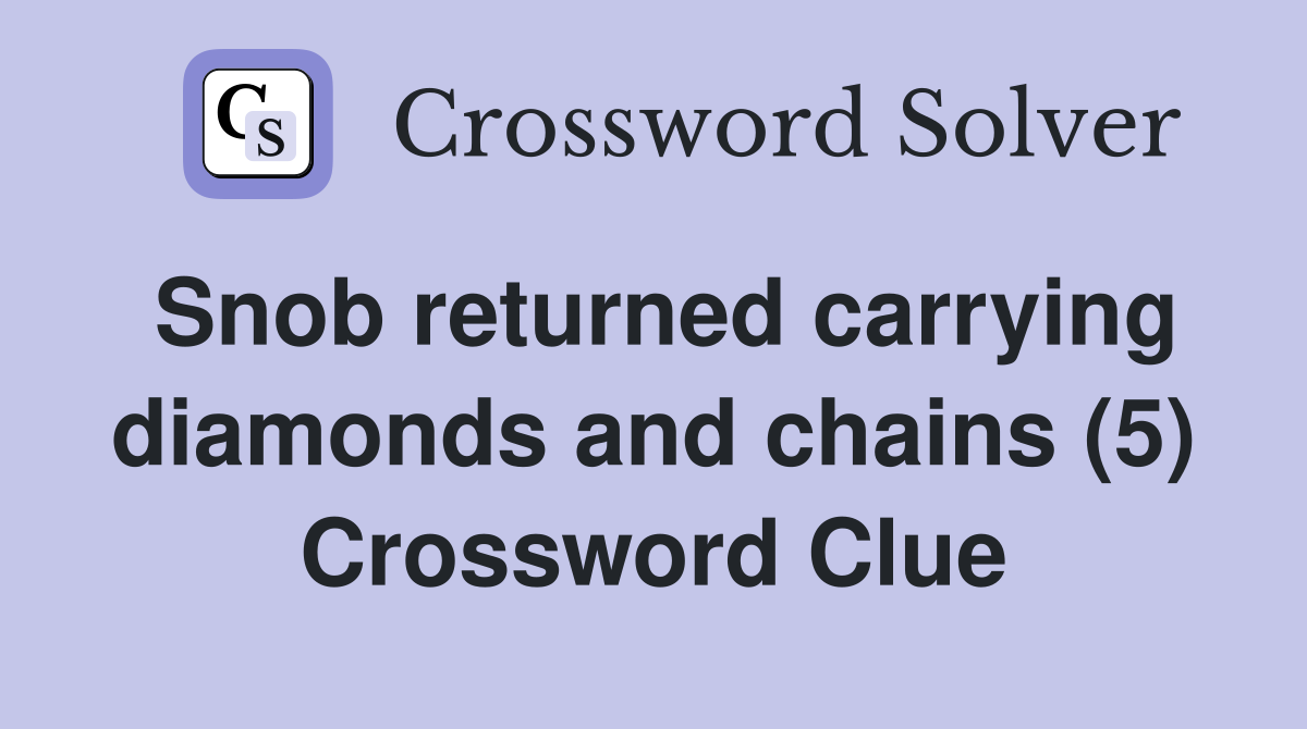 Snob returned carrying diamonds and chains (5) Crossword Clue