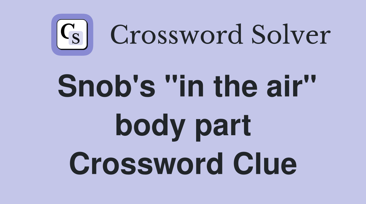 Snob's "in the air" body part Crossword Clue