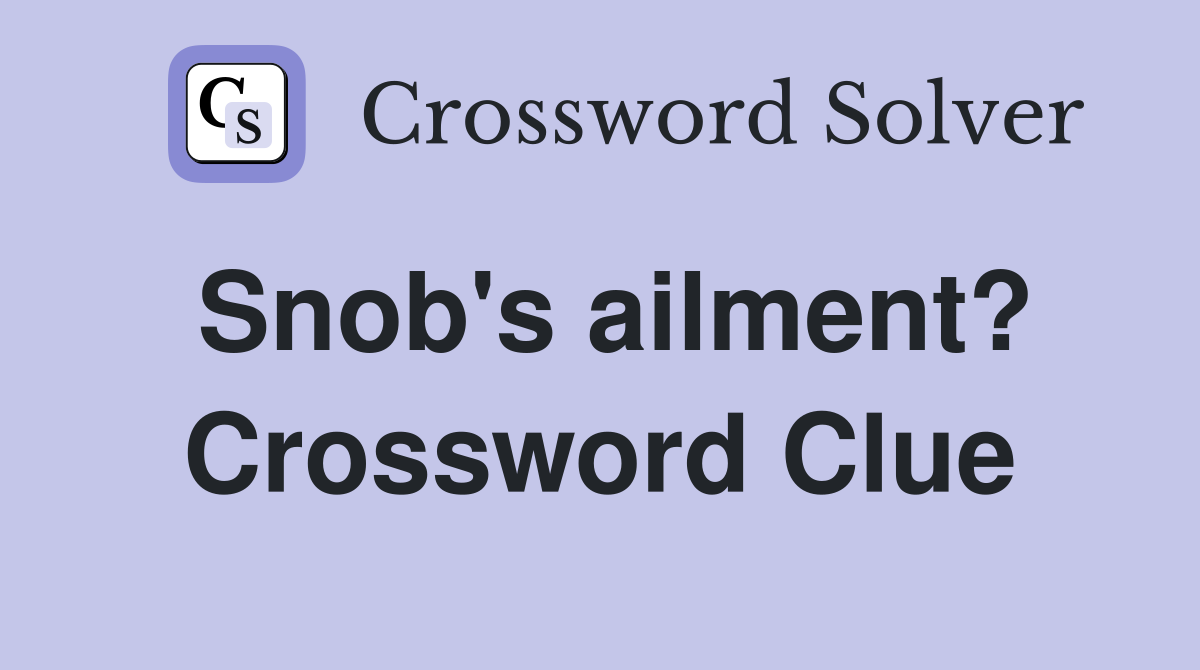 Snob's ailment? Crossword Clue