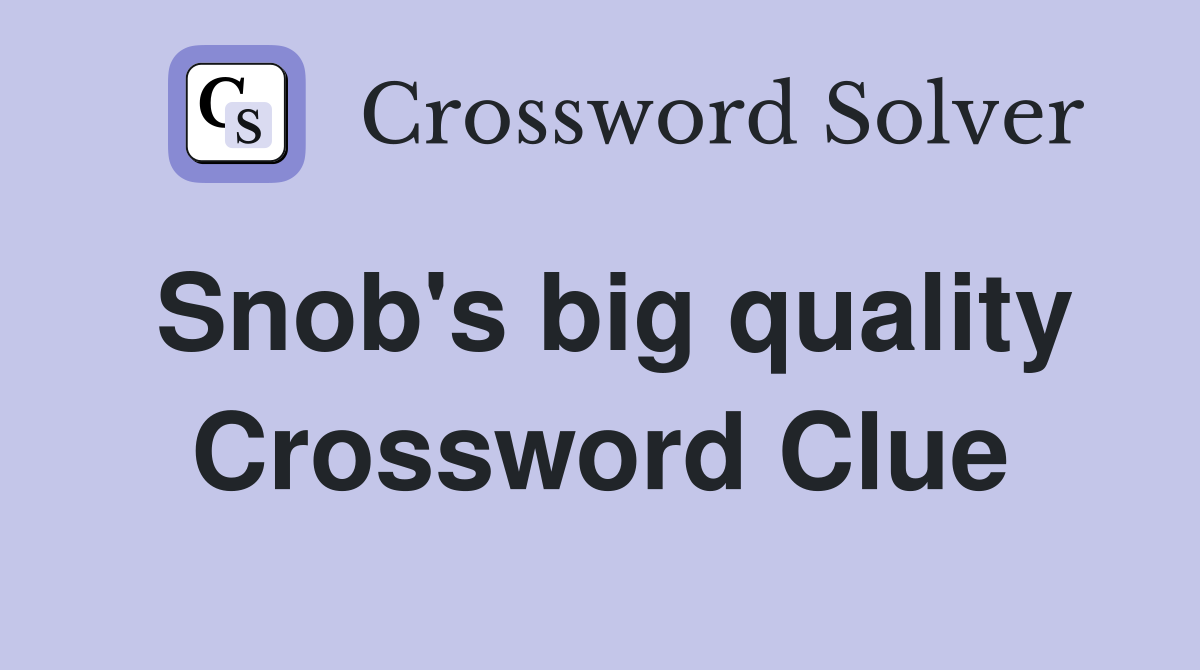 Snob's big quality Crossword Clue