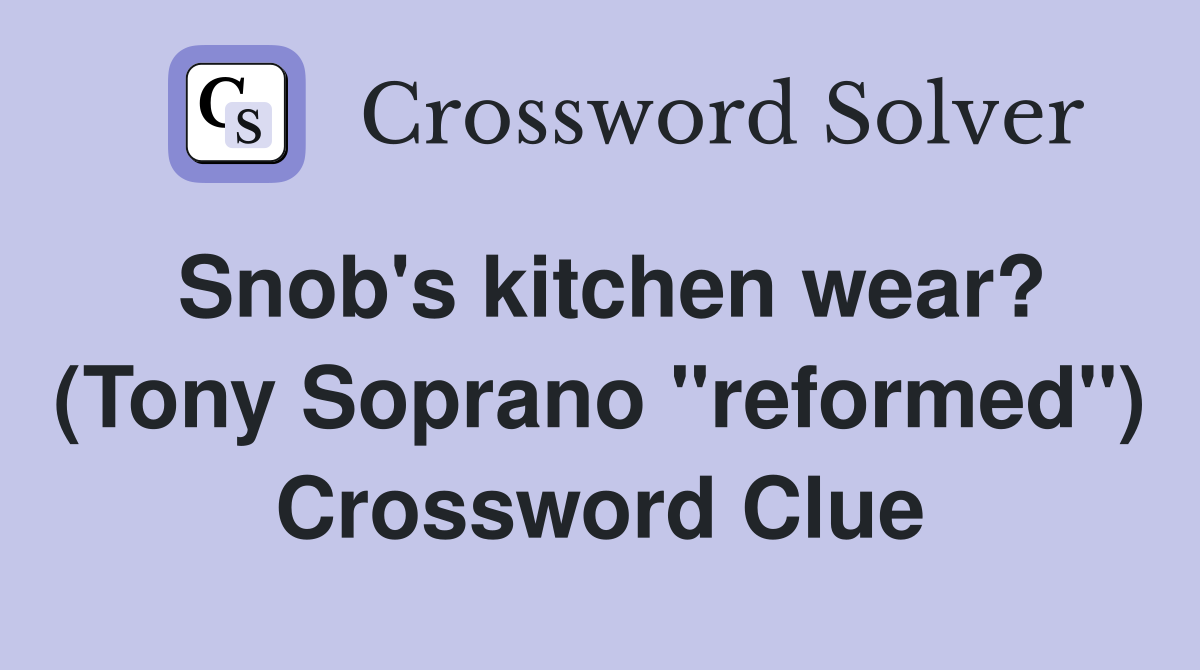 Snob's kitchen wear? (Tony Soprano "reformed") Crossword Clue