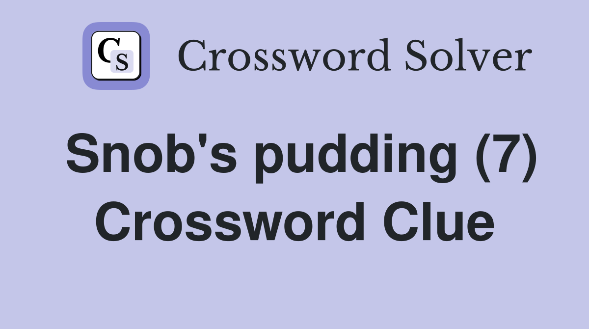 Snob's pudding (7) Crossword Clue
