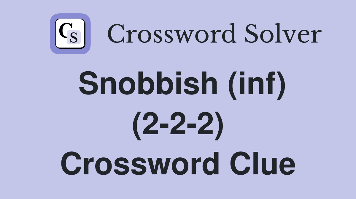 Snobbish (inf) (2-2-2) Crossword Clue