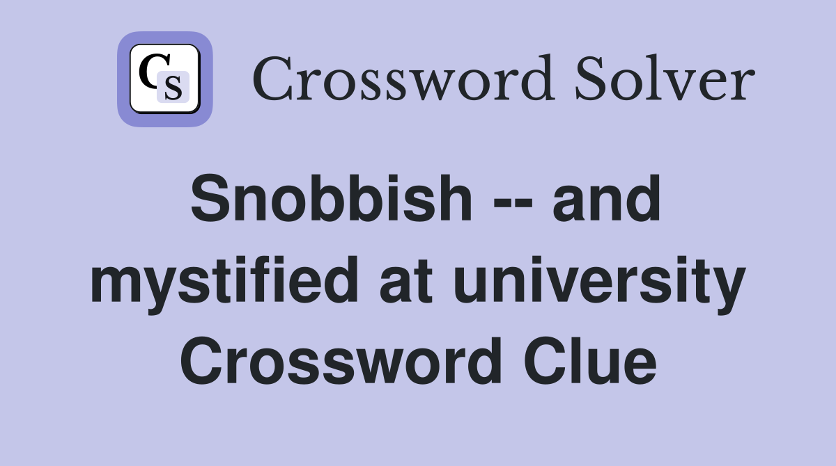 Snobbish -- and mystified at university Crossword Clue