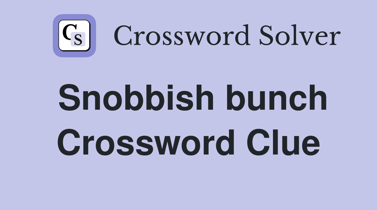 Snobbish bunch Crossword Clue