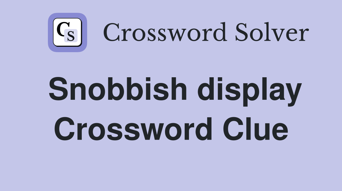 Snobbish display Crossword Clue